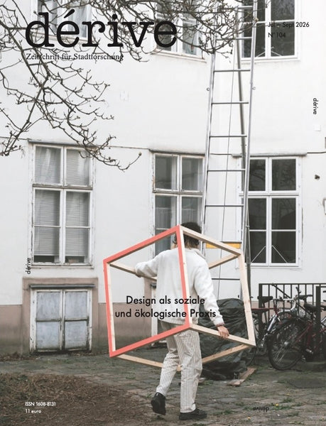 Design als soziale und ökologische Praxis / dérive 104 (3/2026)